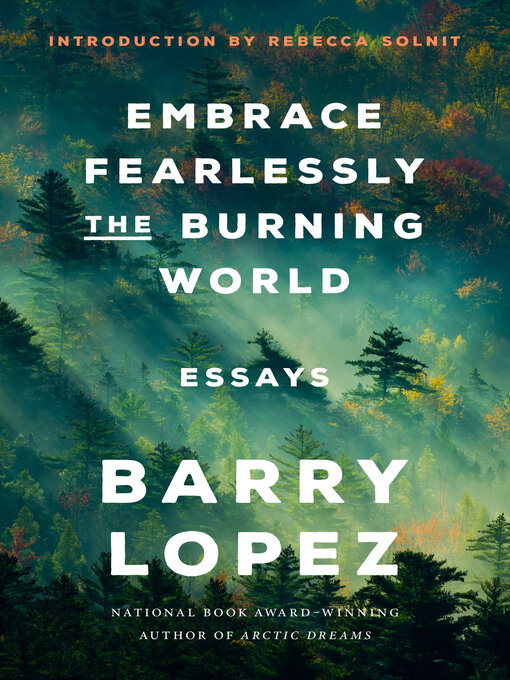 Title details for Embrace Fearlessly the Burning World by Barry Lopez - Available